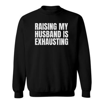 Womens Raising My Husband Is Exhausting Funny Saying Sarcastic Wife Sweatshirt | Mazezy