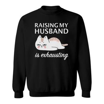 Womens Raising My Husband Is Exhausting Wife Sarcastic Cat Premium Sweatshirt | Mazezy