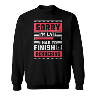 Womens Sorry I'm Late I Had To Finish Rendering Sweatshirt | Mazezy