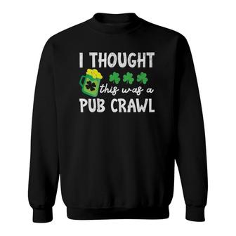 Womens St Patricks Day I Thought This Was A Pub Crawl Funny V-Neck Sweatshirt - Thegiftio