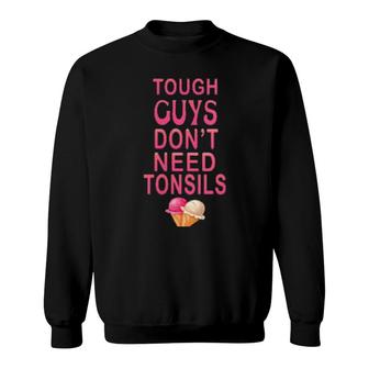 Womens Tough Guys Don't Need Tonsils Tonsil Sweatshirt | Mazezy