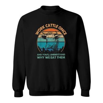 Work Cattle Once And You'll Understand Why We Eat Them Sweatshirt | Mazezy DE