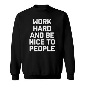 Work Hard And Be Nice To People Sweatshirt | Mazezy UK