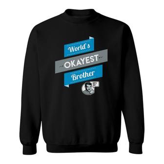 World's Okayest Brother Funny Gift Sweatshirt | Mazezy