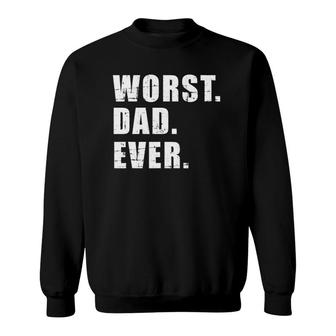 Worst Dad Ever Funny Father's Day Gift Sweatshirt | Mazezy