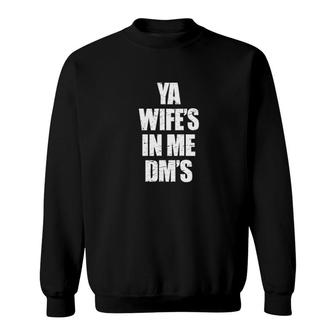 Ya Wife's In Me Dm's Sweatshirt | Mazezy