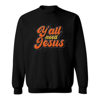 Y'all Need Jesus Christ Funny Christian Devotee Jesus  Sweatshirt
