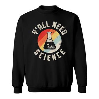 Y'all Need Science Chemistry Biology Physics Teacher Student Sweatshirt | Mazezy