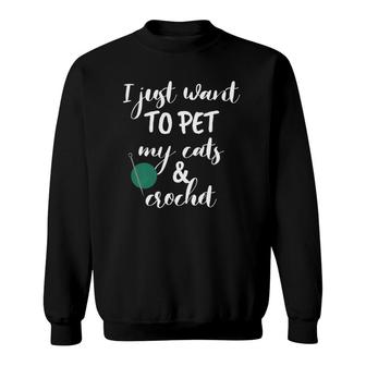 Yarn Life I Just Want To Pet My Cats And Crochet Tee Sweatshirt | Mazezy