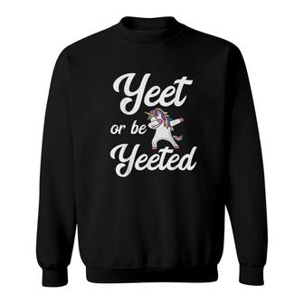 Yeet Or Be Yeeted Dabbing Unicorn Yeet Sweatshirt | Mazezy