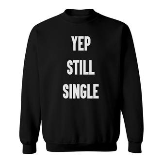 Yep Still Single Funny Valentine's Day Gifts For Women Men Sweatshirt | Mazezy
