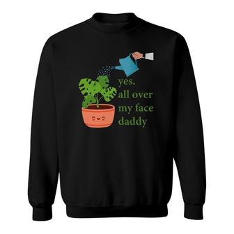 Yes All Over My Face Daddy Monstera Sweatshirt | Mazezy