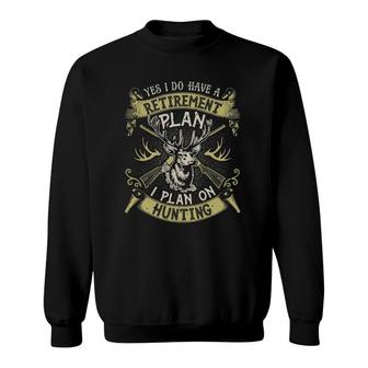 Yes I Do Have A Retirement Plan Hunting Hunter Gifts Sweatshirt | Mazezy
