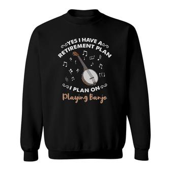 Yes I Have A Retirement Plan I Plan On Playing Banjo Sweatshirt | Mazezy
