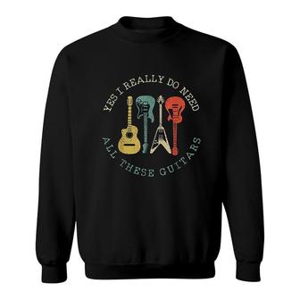 Yes I Really Do Need All These Guitars Sweatshirt | Mazezy