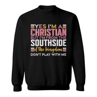Yes I’M A Christian But I’M From The Southside Of The Kingdom Gift Sweatshirt | Mazezy