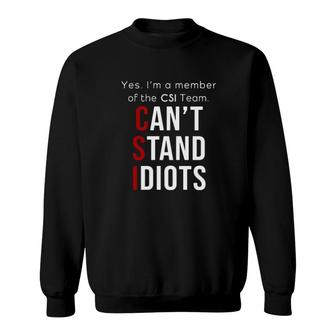 Yes I'm A Member Of The Csi Team Can't Stand Idiots Sweatshirt | Mazezy