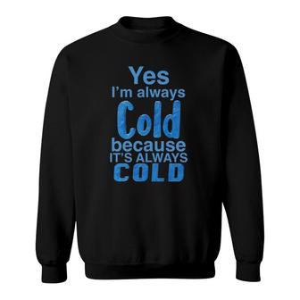 Yes, I'm Always Cold For Heat Lovers Cold Hater Sweatshirt | Mazezy