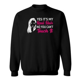 Yes It's My Real Hair No You Can't Touch It Sweatshirt | Mazezy