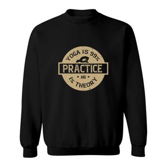 Yoga Is 99 Practice And 1 Theory Sweatshirt | Mazezy