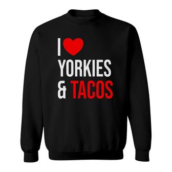 Yorkshire Terrier I Love Yorkies And Tacos Sweatshirt | Mazezy