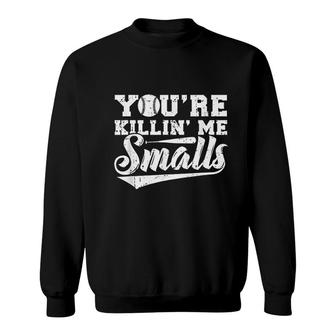 You Are Killin' Me Smalls Funny Baseball Sweatshirt | Mazezy