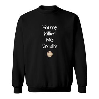 You Are Killing Me Smalls Sweatshirt | Mazezy