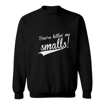 You Are Killing Me Smalls This Is My Killing Cool Novelty Sweatshirt - Thegiftio UK