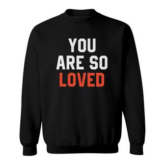 You Are So Loved Lover Sweatshirt | Mazezy AU