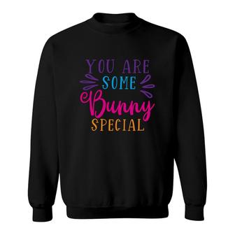 You Are Some Bunny Special Sweatshirt | Mazezy