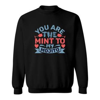You Are The Mint To My Mojito Sweatshirt | Mazezy