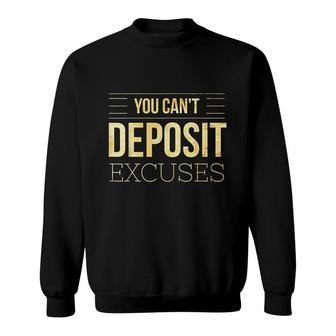 You Can Not Deposit Excuses Motivational Hustle Grind Success Sweatshirt - Thegiftio UK