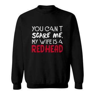 You Can Not Scare Me My Wife Is A Redhead Funny Mens Husband And Wife Sweatshirt - Thegiftio