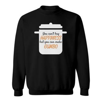 You Can't Buy Happiness But You Can Make Gumbo Sweatshirt | Mazezy