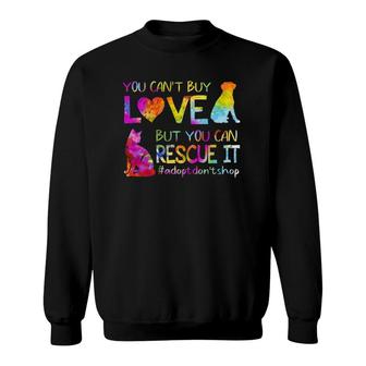 You Can't Buy Love But You Can Rescue It Adopt Don't Shop Sweatshirt | Mazezy AU