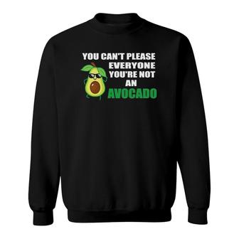 You Can't Please Everyone You're Not An Avocado Funny Sweatshirt | Mazezy