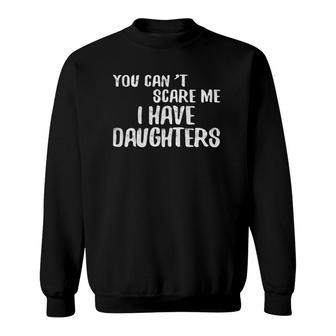 You Can't Scare Me I Have Daughters Father's Day Tee Sweatshirt | Mazezy UK