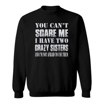 You Can't Scare Me I Have Two Crazy Sisters Sweatshirt | Mazezy
