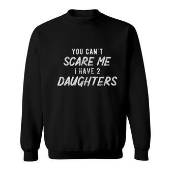 You Cant Scare Me I Have Two Daughters Sweatshirt | Mazezy