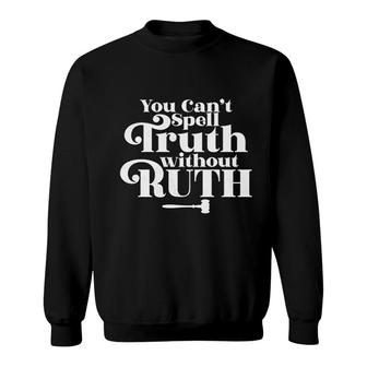 You Cant Spell Truth Without Ruth Sweatshirt | Mazezy
