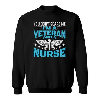 You Don't Scare Me I'm A Veteran And A Nurse - Veteran Nurse Sweatshirt | Mazezy