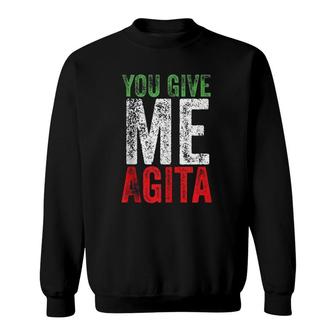 You Give Me Agita Funny Italian Sayings Quote Gift Sweatshirt | Mazezy
