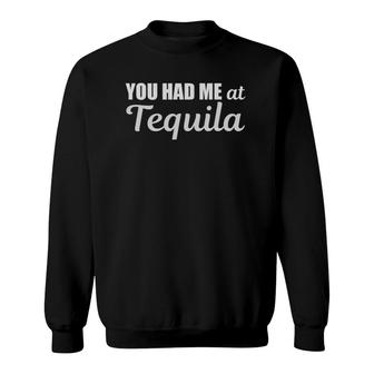 You Had Me At Tequila Funny Drinking Womens Mens Novelty Sweatshirt