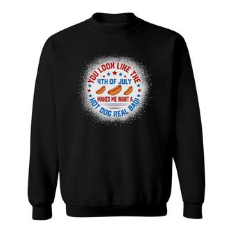 You Look Like 4Th Of July Makes Me Want A Hot Dogs Real Bad Sweatshirt | Mazezy UK