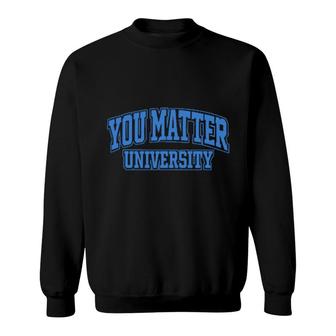 You Matter University Sweatshirt | Mazezy