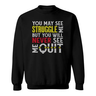 You May See Me Struggle But Never Quit Motivational Saying Sweatshirt | Mazezy