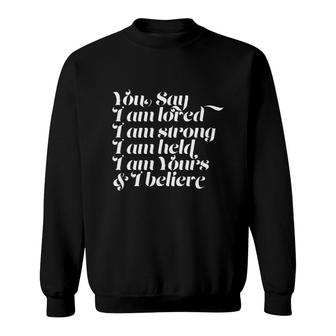 You Say I Am Loved Strong Held Yours Sweatshirt | Mazezy
