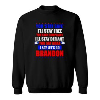 You Stay Safe I'll Stay Free You Say Bhaa I Say Let's Go Brandon Sweatshirt | Mazezy