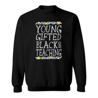 Young Gifted And Black Teacher Cool Black History Month Gift Sweatshirt | Mazezy