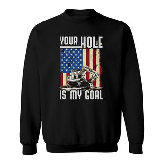 Your Hole Is My Goal Heavy Equipment Operator Funny Sweatshirt | Mazezy